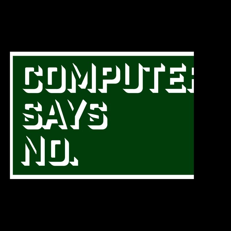 Computer Says No Funny Programmer Nerd Technique