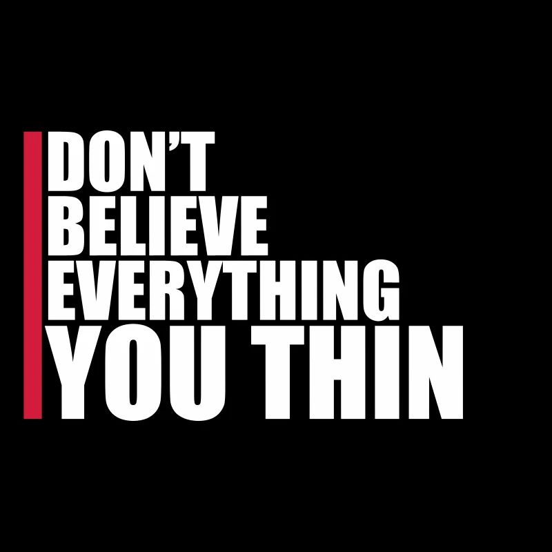 Don't Believe Everything You Think Spruch Weisheit
