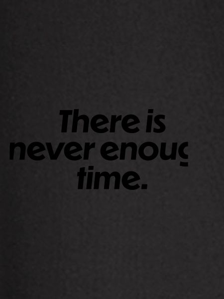There is never enough time