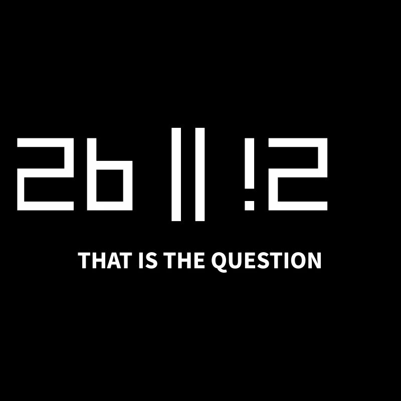 2b or !2b to be or not to be that is the question