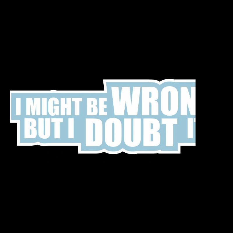 I Might Be Wrong But I Doubt It Lustig Sarkastisch