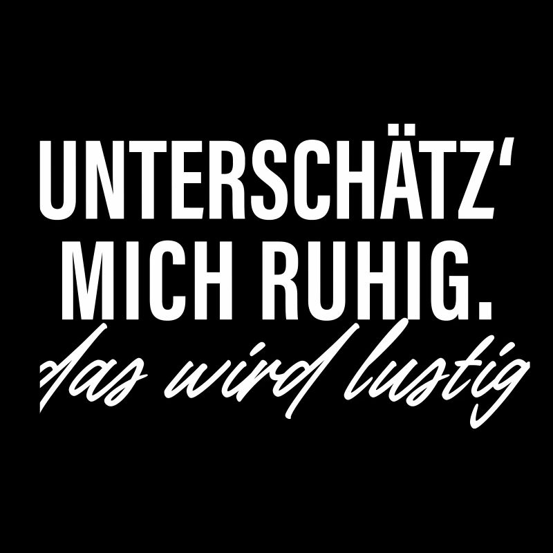 Unterschätz mich ruhig das wird lustig