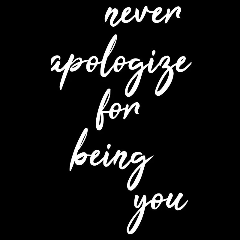 Never apologize for being you