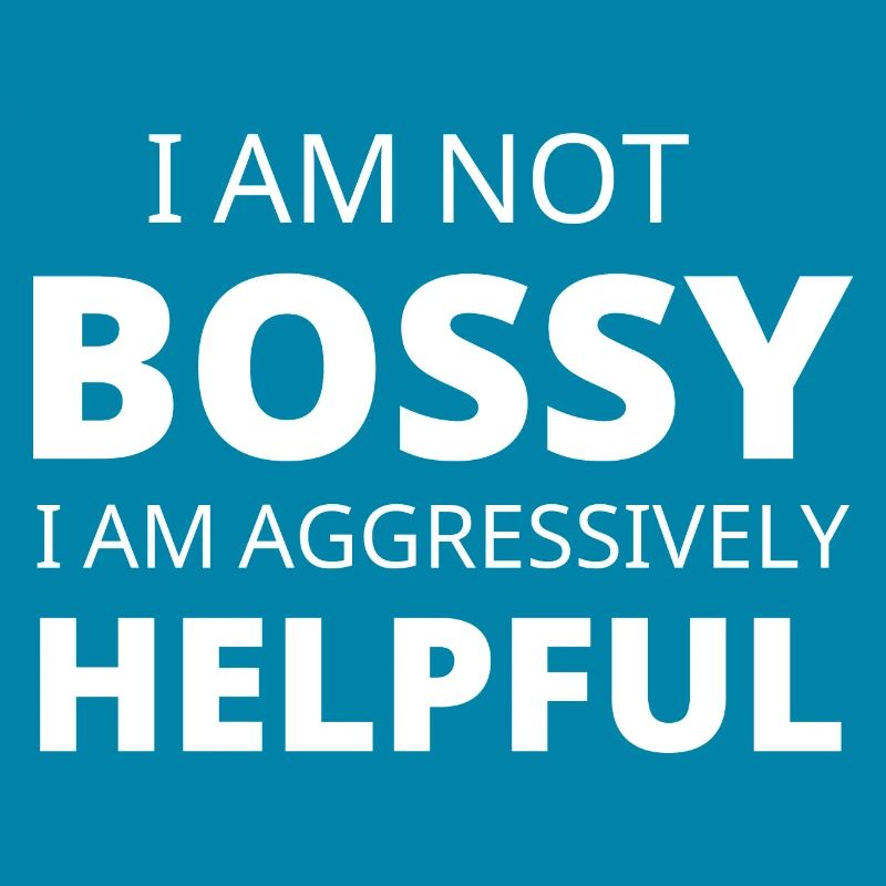 I'm Not Bossy I'M Aggressively Helpfull