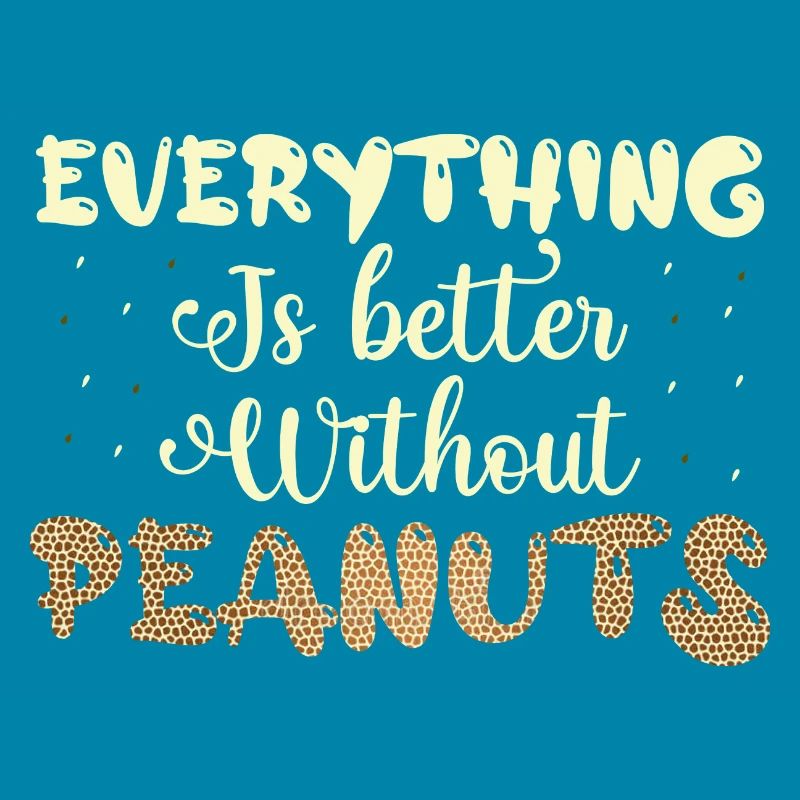 Everything Is better Without Peanuts Nut Allergic