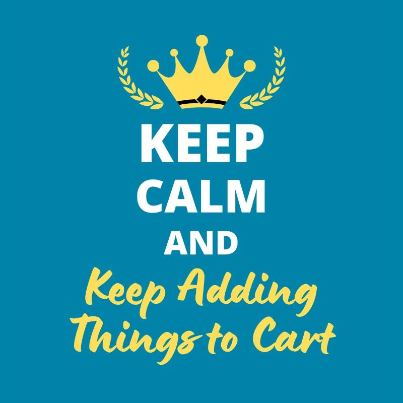 Keep Calm and Keep Adding Things to Cart