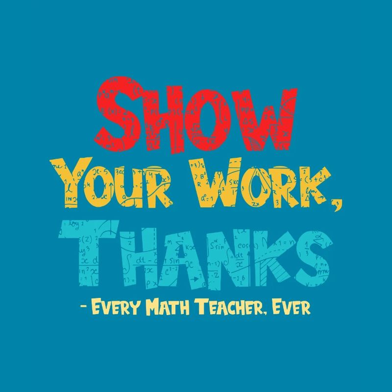 Math Teacher Show Your Work Thanks Every Math
