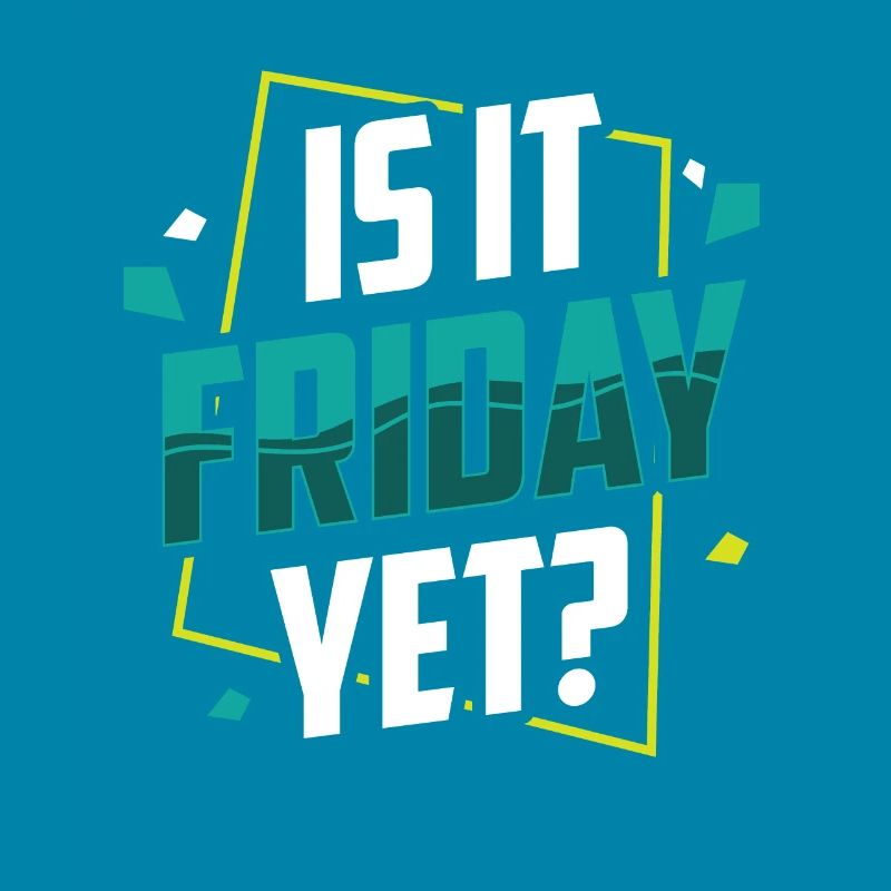 Is it already Friday? Friday Weekend Finally