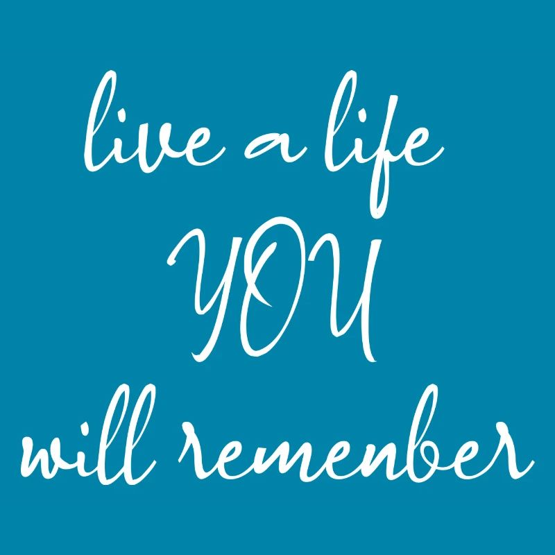 Live a life YOU will remember