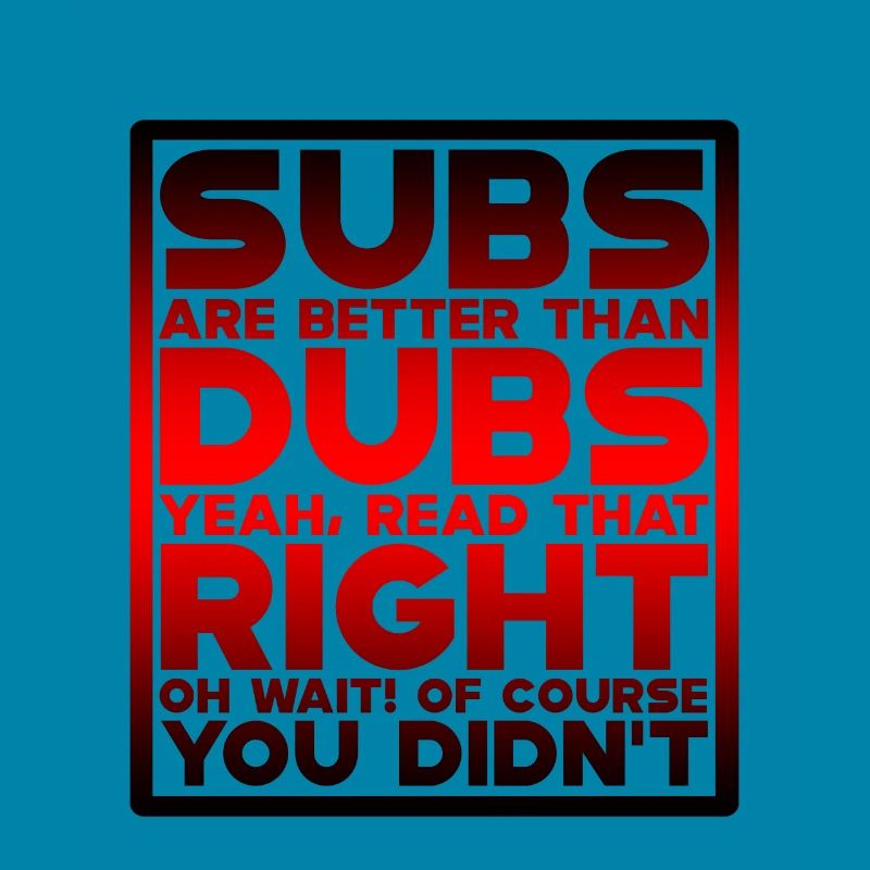 Subs Are Better Than Dubs, Yeah, Read That Right 4