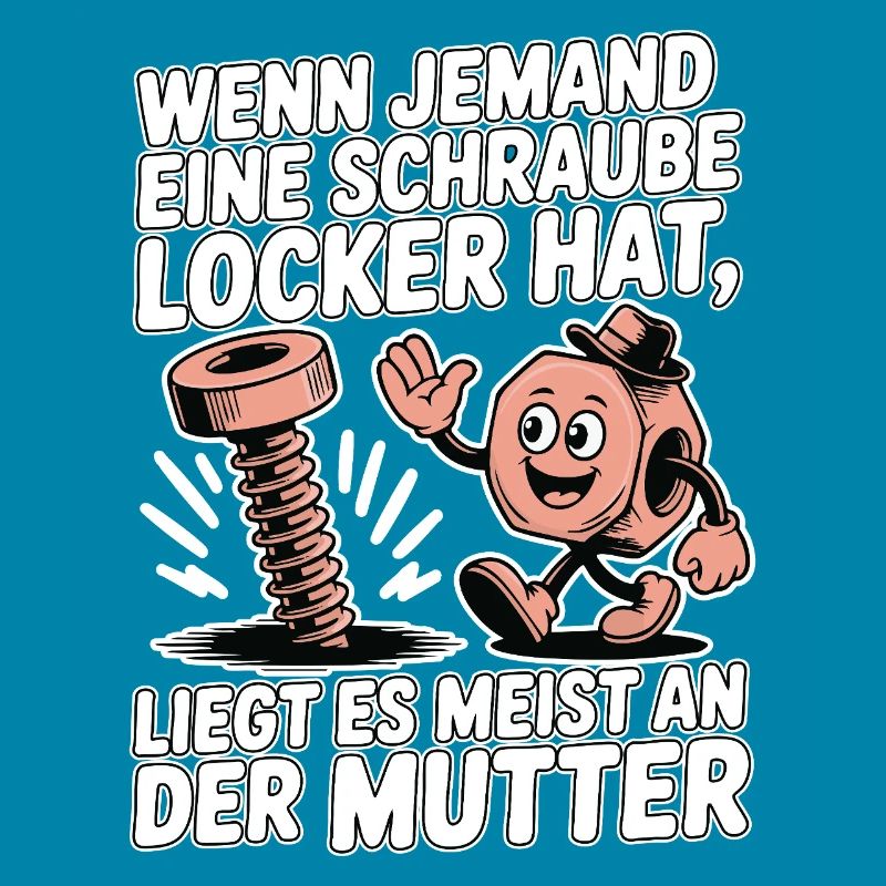 Wenn jemand eine Schraube locker hat Mutter Spruch