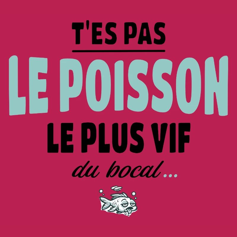 T’es pas le poisson le plus vif du bocal