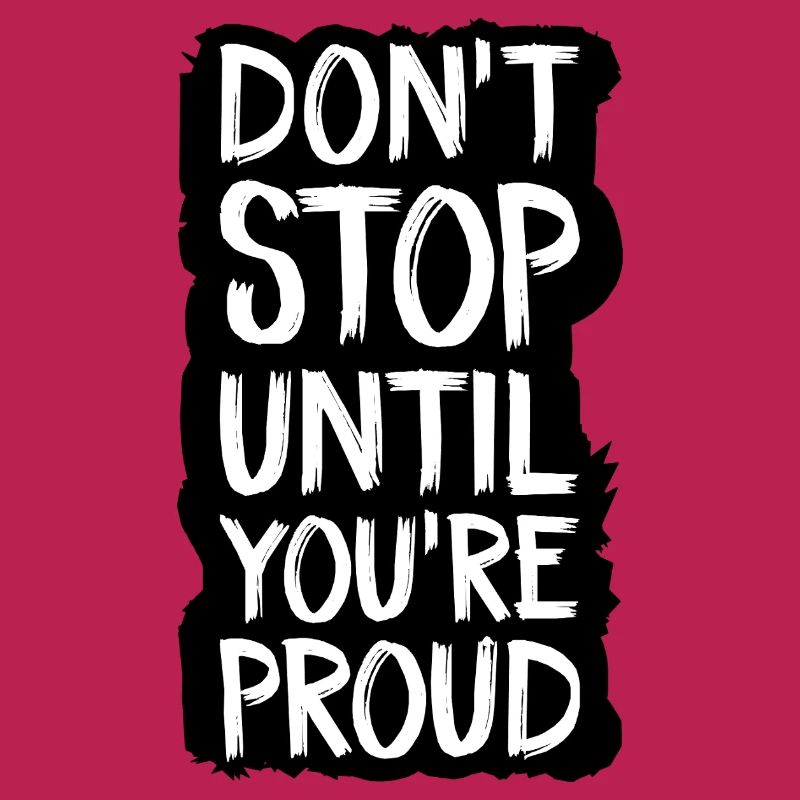 don't stop until you're proud