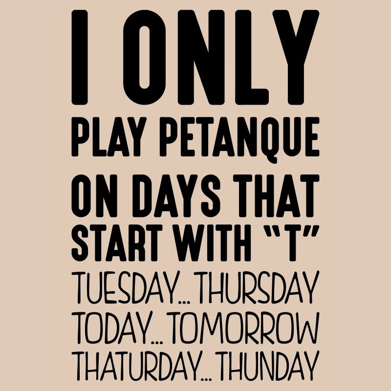I only play petanque on days that start with T