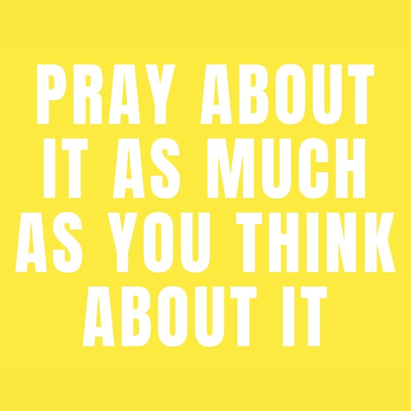 Pray About It As Much As You Think About It Quotes