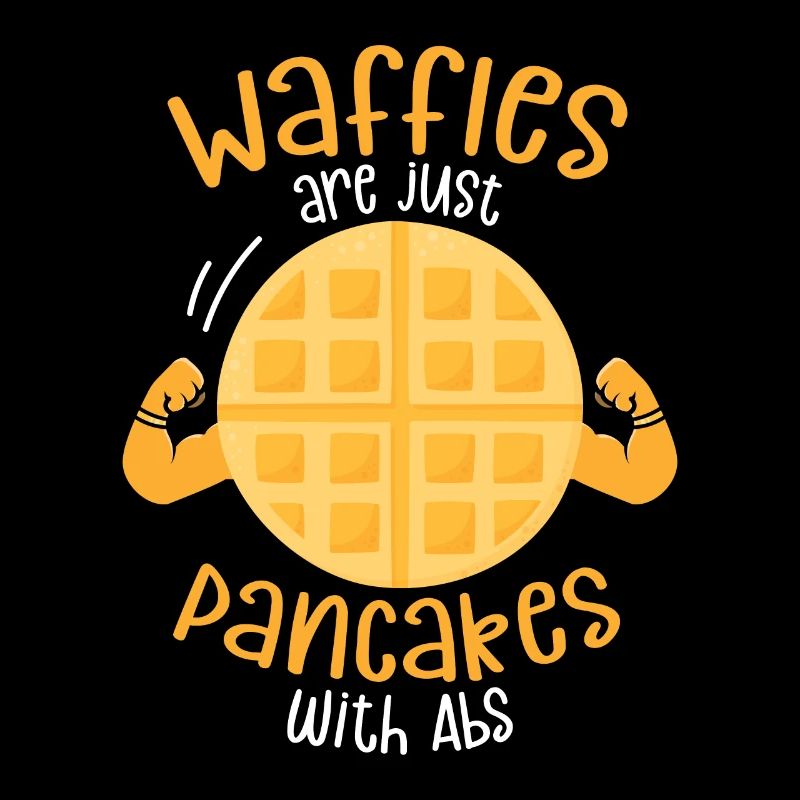 Waffles are simply pancakes with abs