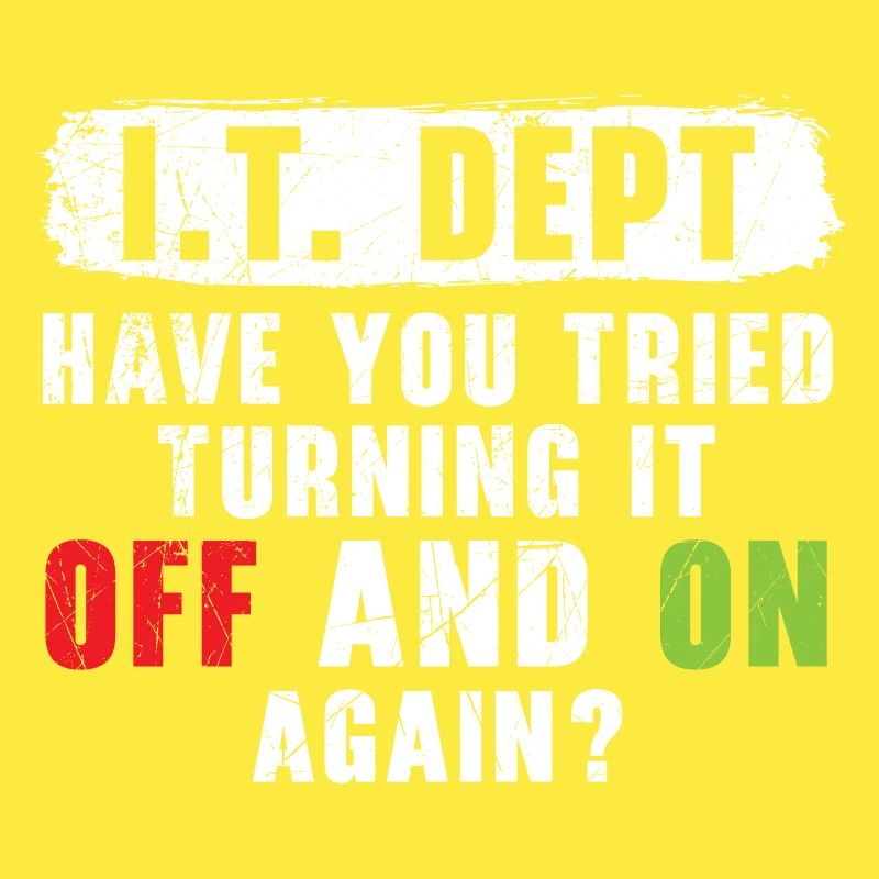 I.T. Dept Tried Turning It Off And On Again?