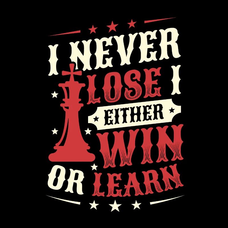 I never lose, I win or learn chess