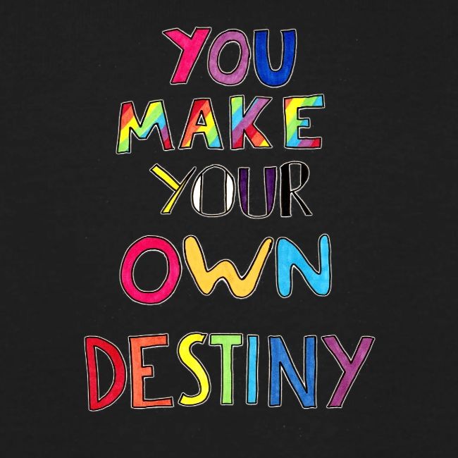 You Make Your Own Destiny
