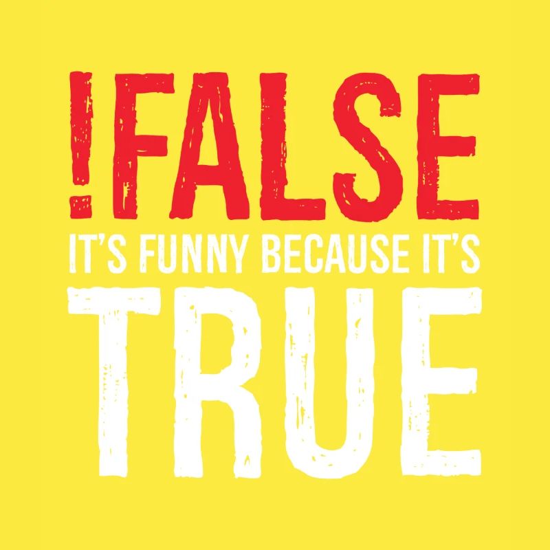 false it's funny because true