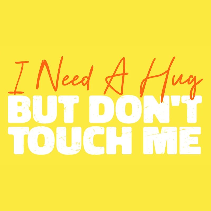 I Need A Hug But Don't Touch Me