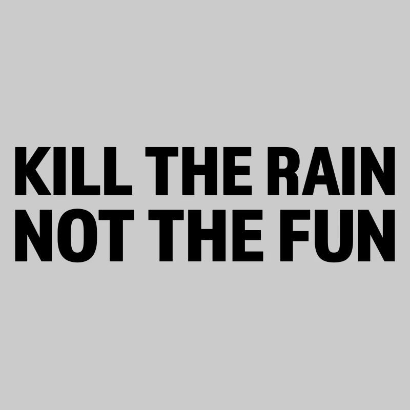 Kill the rain not the fun