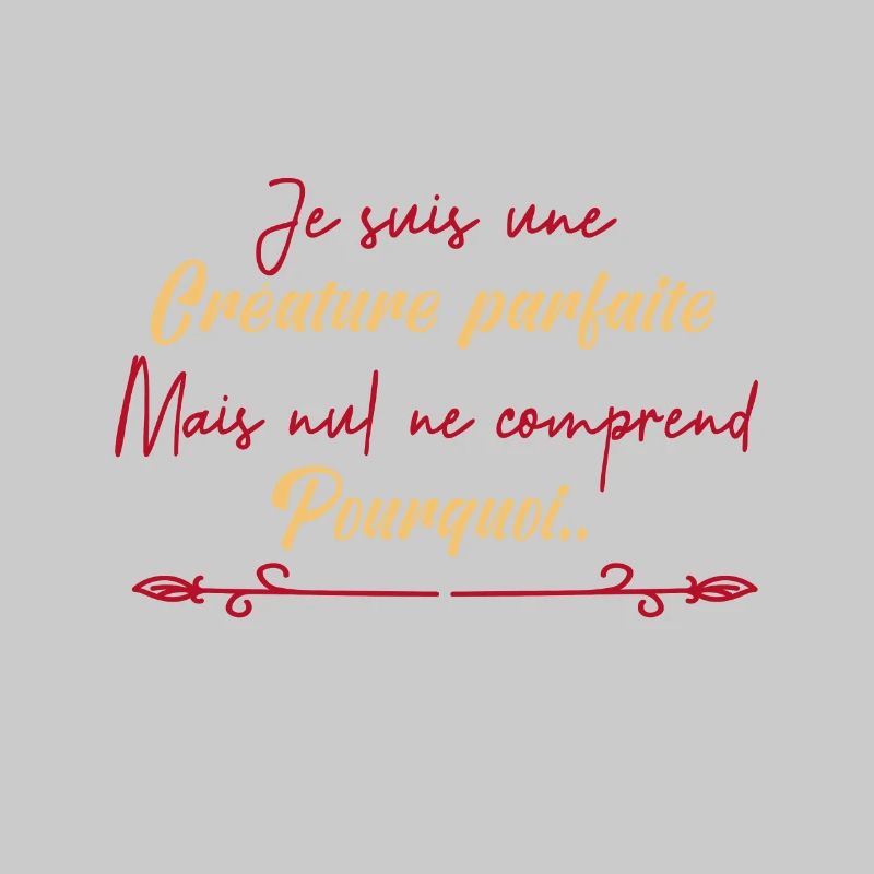 je suis une créature parfaite.