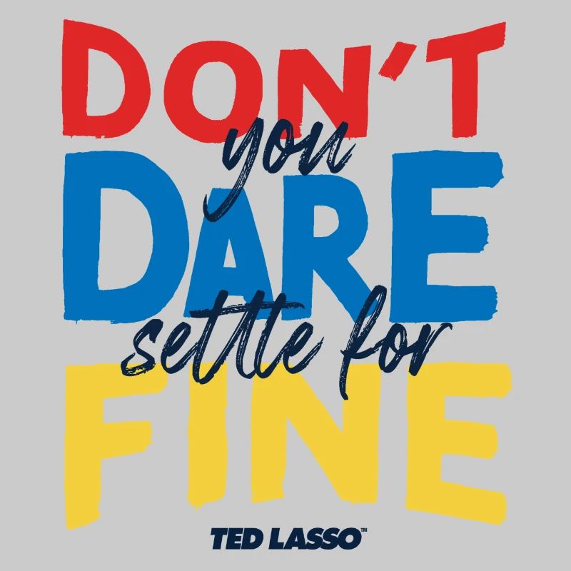 Ted Lasso Don't You Dare Settle For Fine
