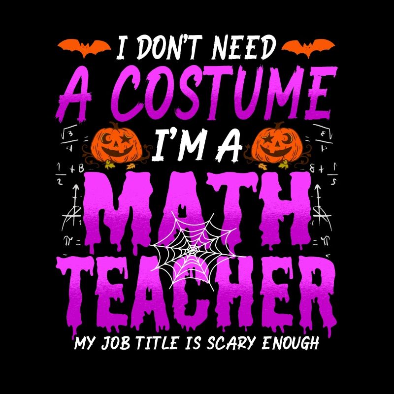 Halloween I Don't Need A Costume I'm A Math