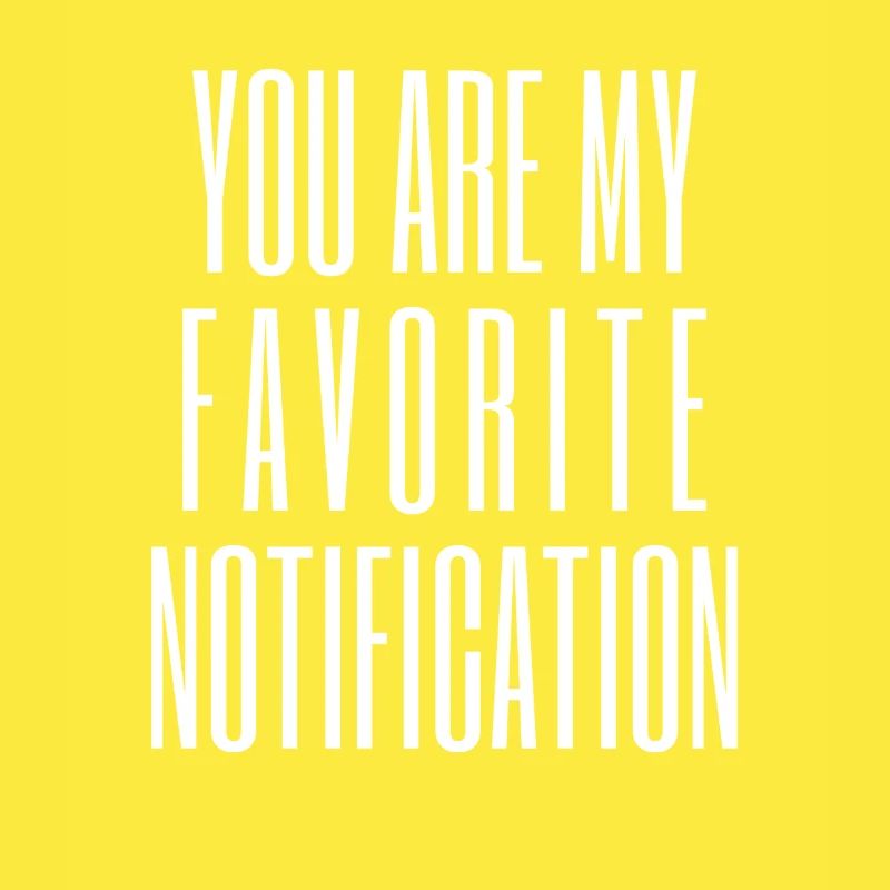 Vous êtes ma notification préférée