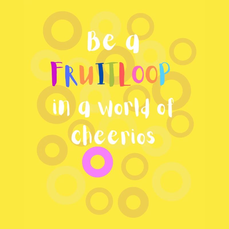 Sei ein Fruitloop in einer Welt der Cheerios