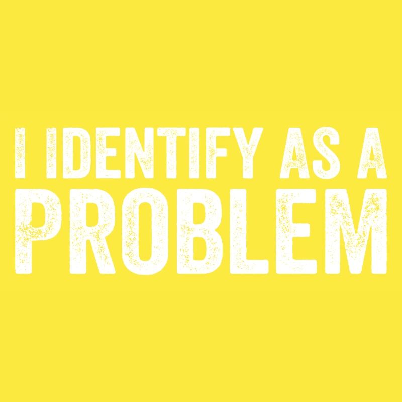 I Identify As A Problem