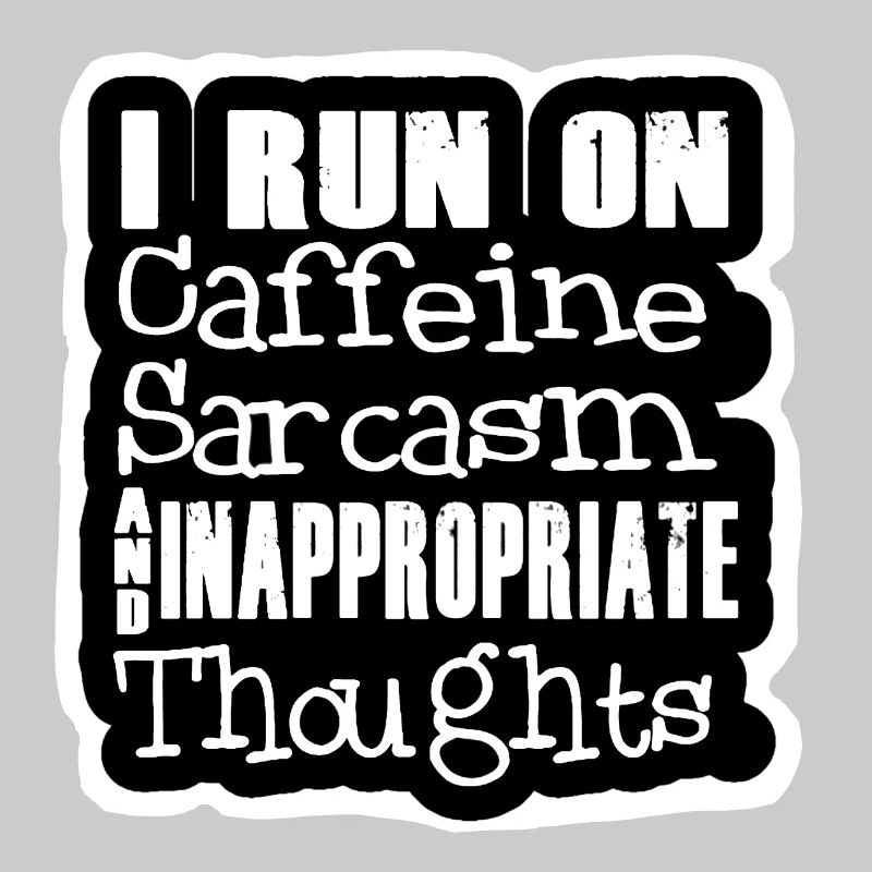 I run on caffeine sarcasm & inappropriate thought #