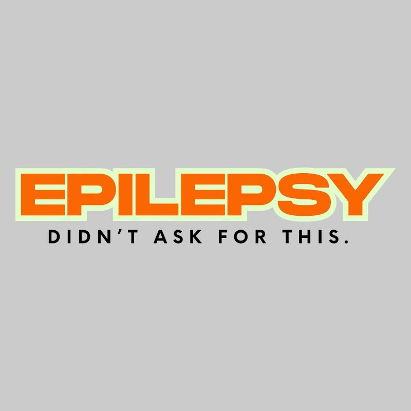 Epilepsy didn´t ask for this