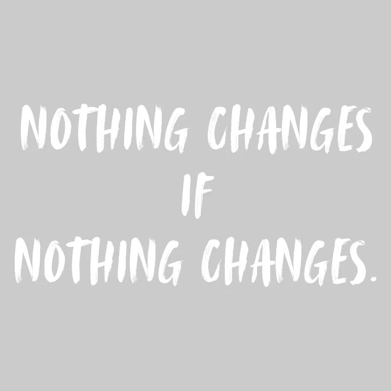 Nothing changes if nothing changes.