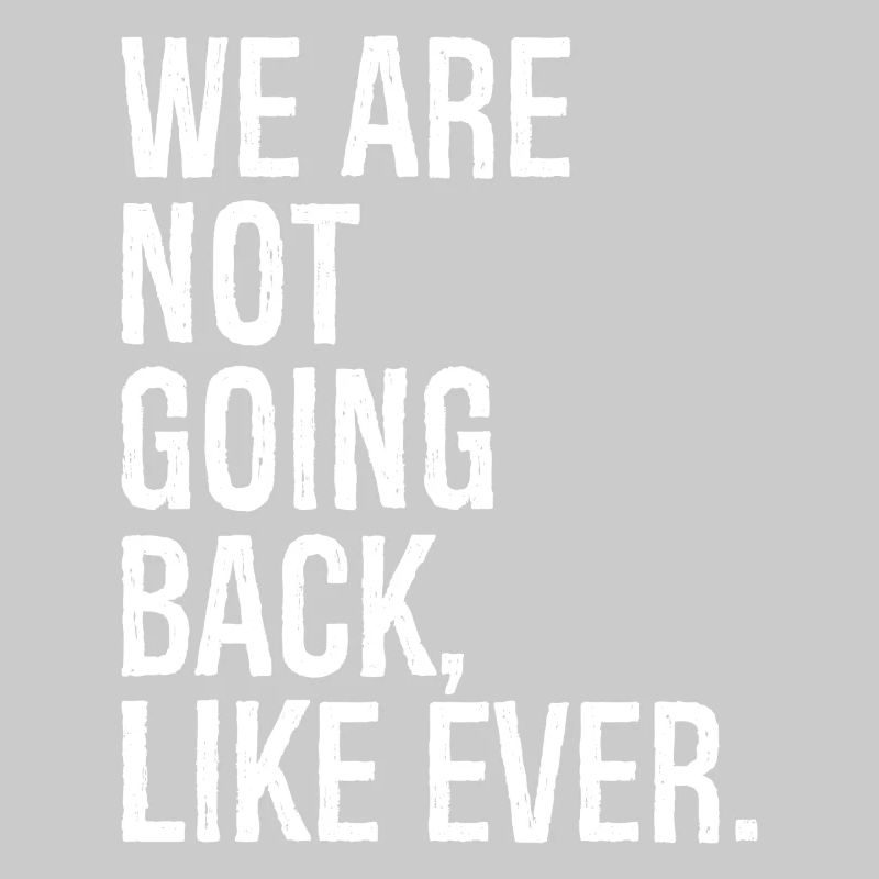 we are not going back like ever