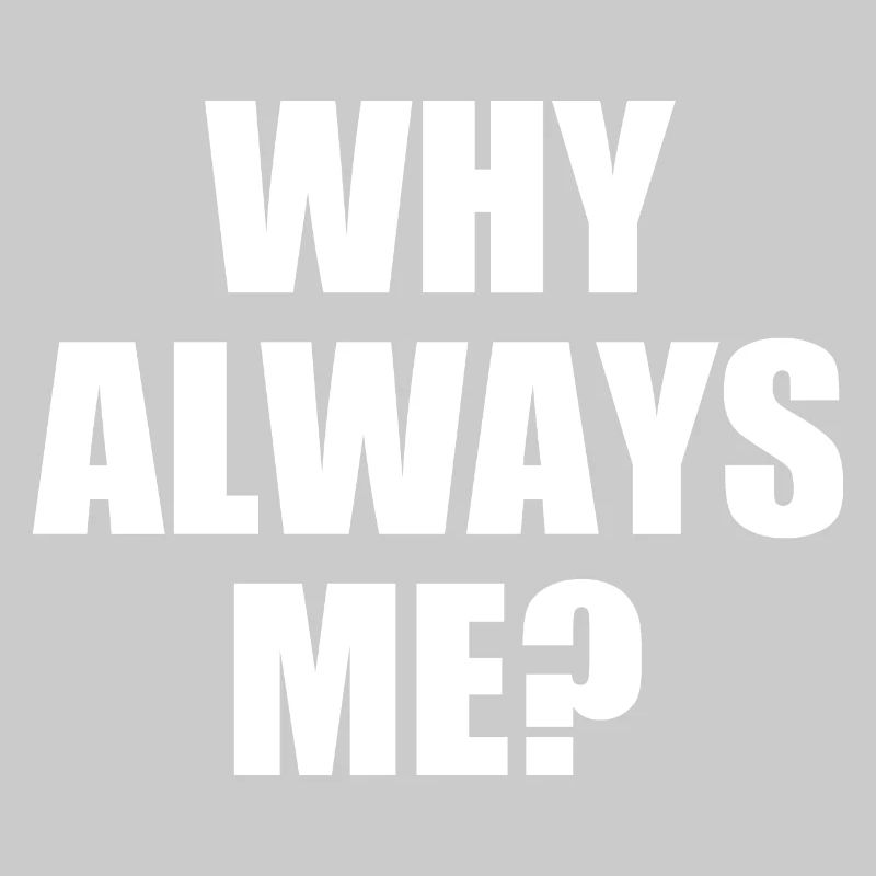 why always me