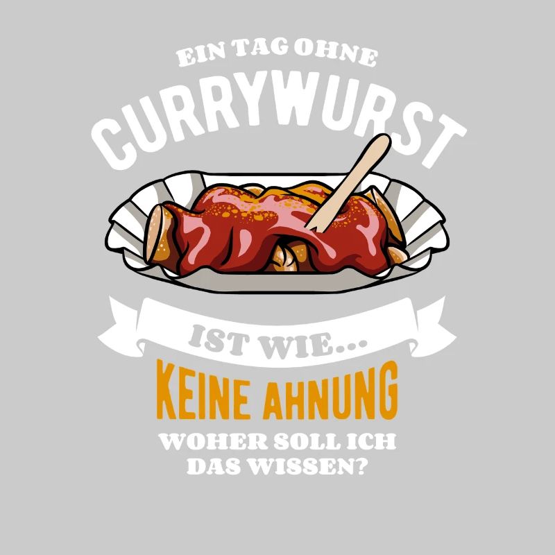Ein Tag ohne Currywurst - unvorstellbar - Spruch