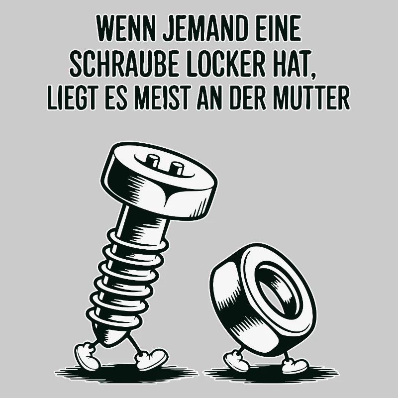 Wenn jemand eine Schraube locker hat Mutter Spruch