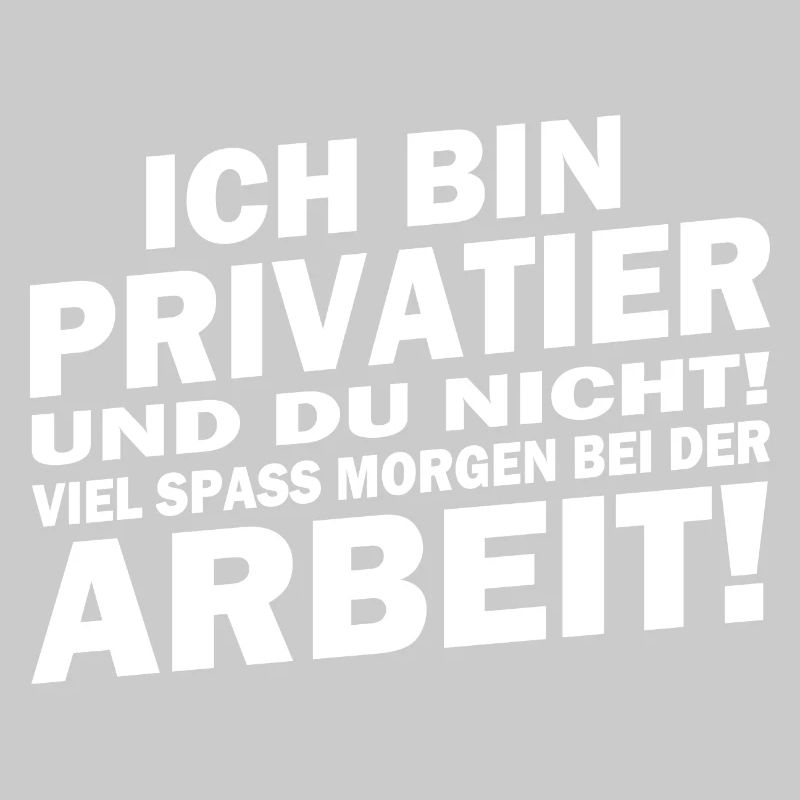 Ich bin Privatier... viel Spaß bei der Arbeit!