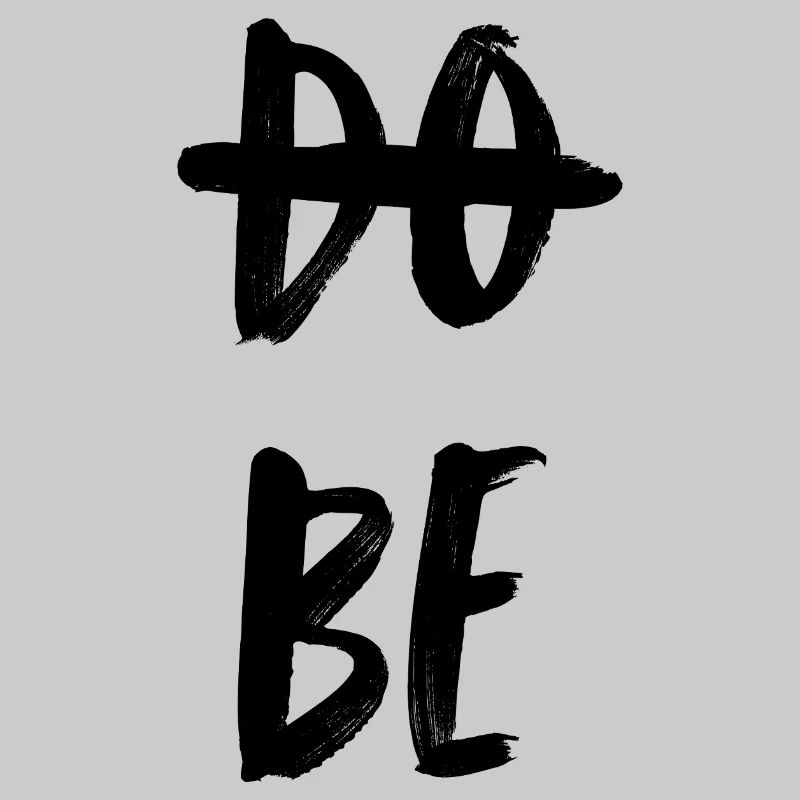ne faites pas. Soyez simplement. Ne faites pas, BIEN.