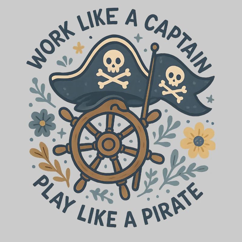 Work like a captain Play like a pirate