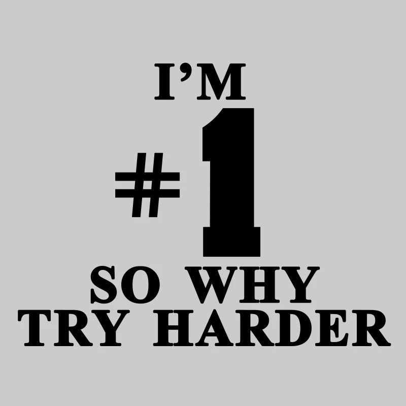 I'm #1 So why try harder