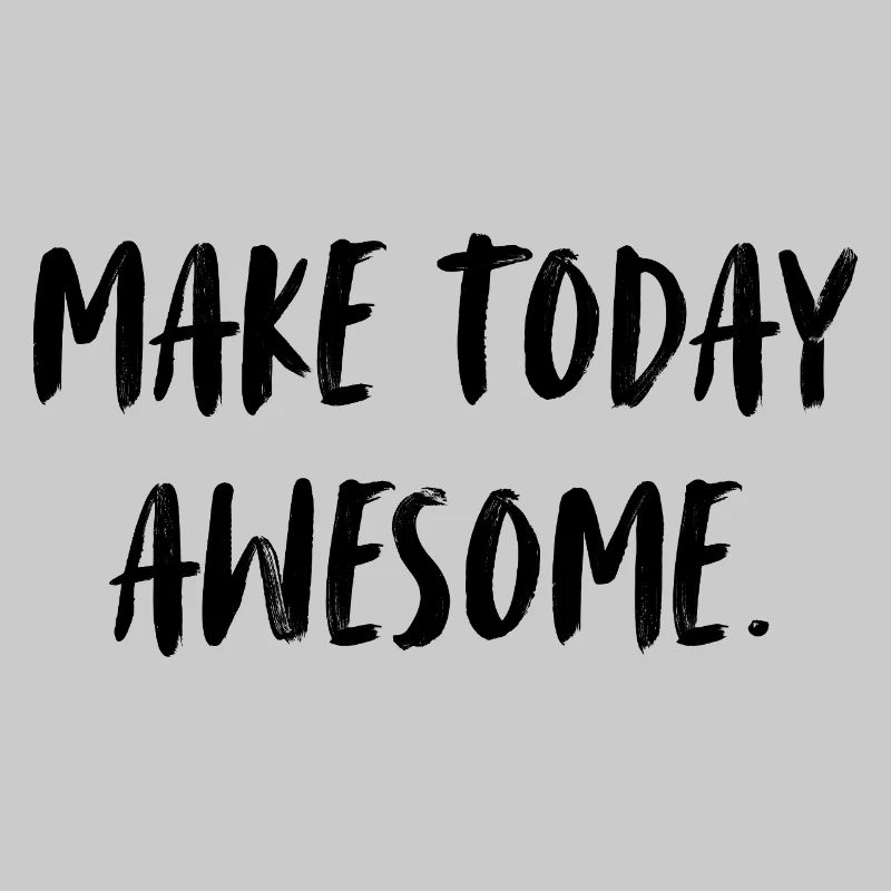 Make today awesome. Mache den heutigen Tag geil.