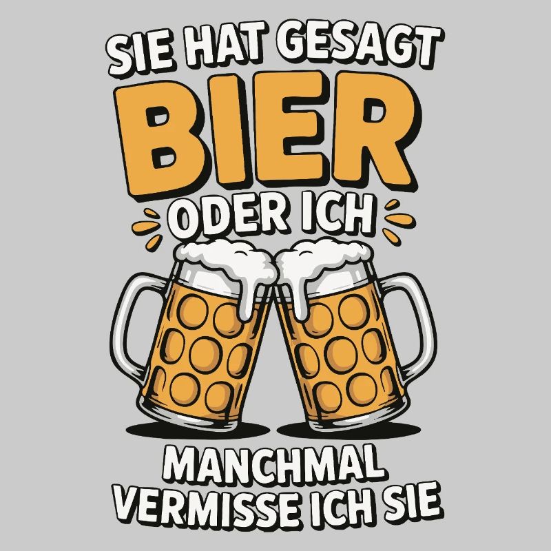 Sie hat gesagt: Bier oder ich. Ich vermisse Sie