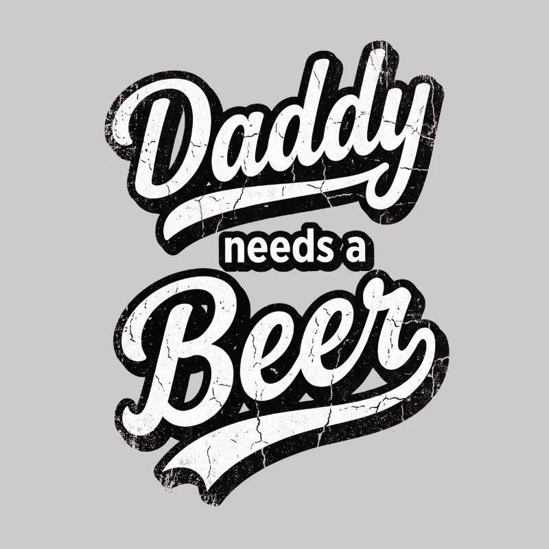 Daddy Needs A Beer Distressed Vintage Text