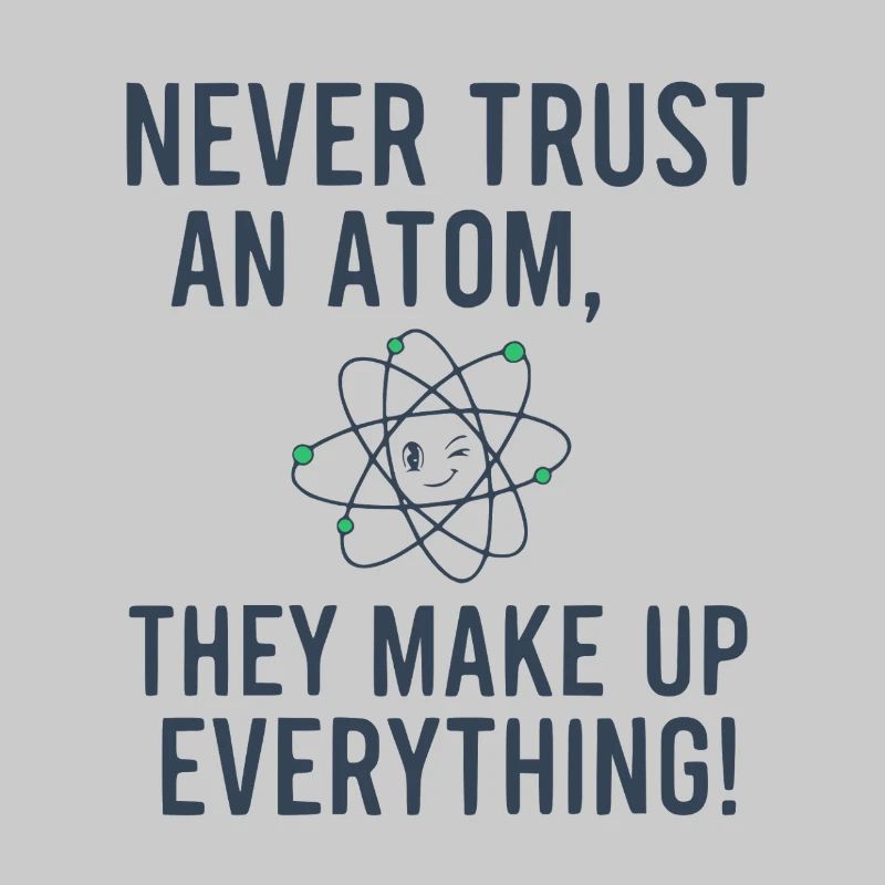 Never Trust An Atom Funny Science Physics Pun