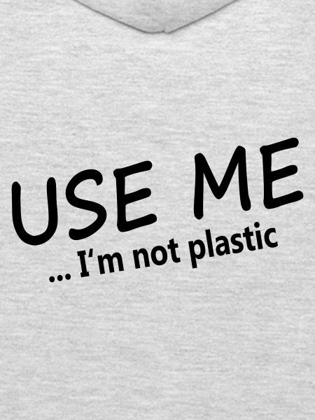 USE ME - I'M NOT PLASTIC