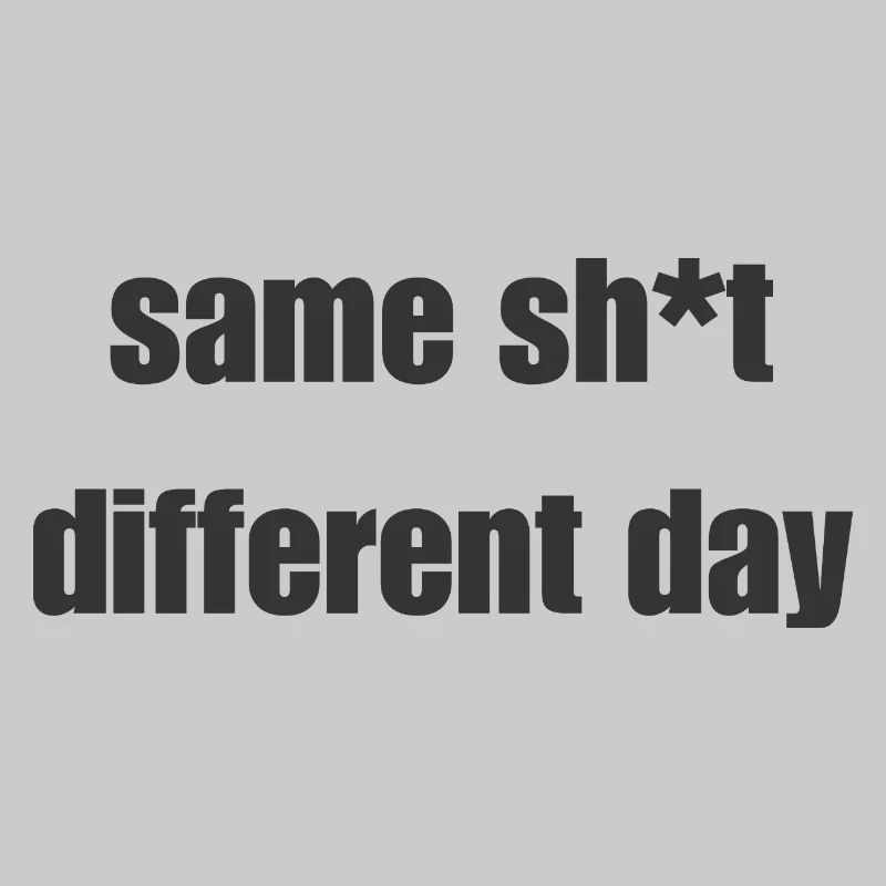 Même merde un jour différent – Déclaration sarcastique
