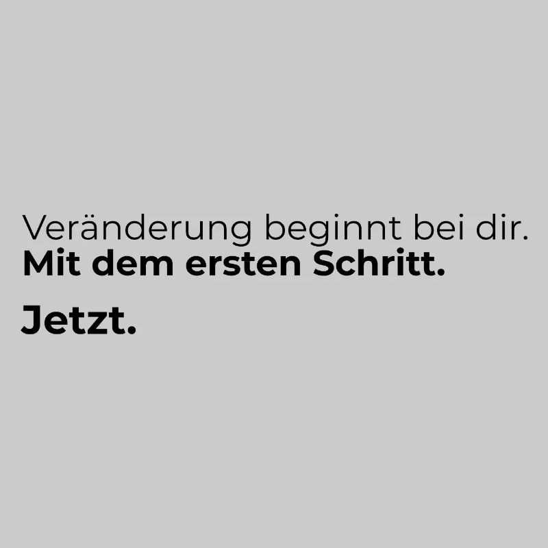 Veraenderung beginnt bei dir. Mit dem ersten ...